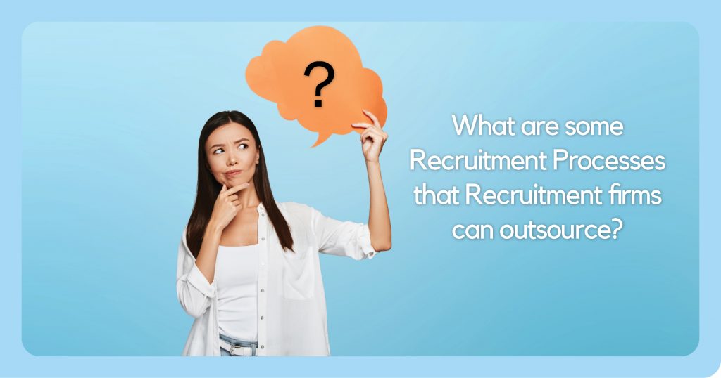 What are some Recruitment Processes that Recruitment firms can outsource?