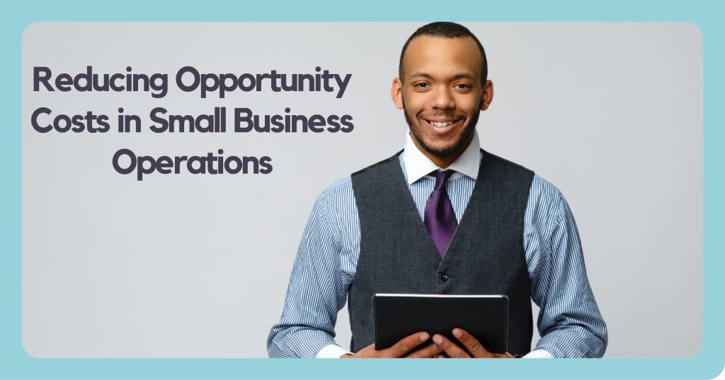 Reducing Opportunity Costs In Small Business Operations - Strategic ...