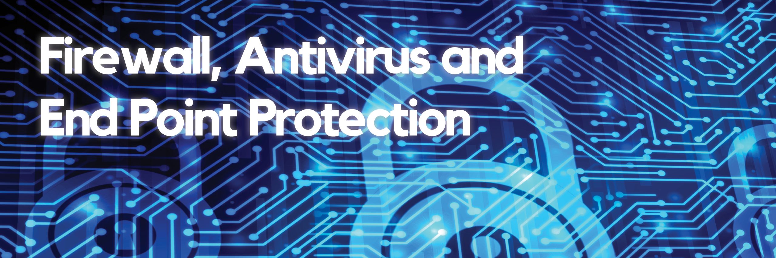 Firewall, Antivirus and End Point Protection